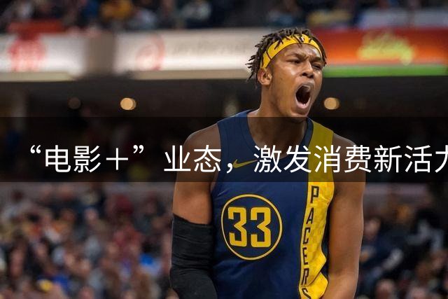 “电影＋”业态，激发消费新活力（解码·文化市场新观察）